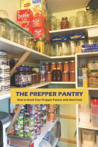 The Prepper Pantry: How to Stock Your Prepper Pantry with Real Food: What Items Should You Stock In Your Prepper Pantry?