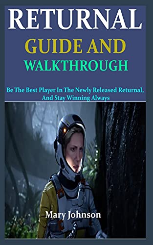 THE RETURNAL GUIDE AND WALKTHROUGH: Be The Best Player In The Newly Released Returnal, And Stay Winning Always: 1