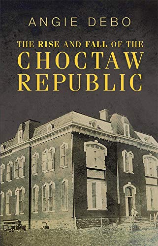 The Rise and Fall of the Choctaw Republic: 06 (The Civilization of the American Indian Series)
