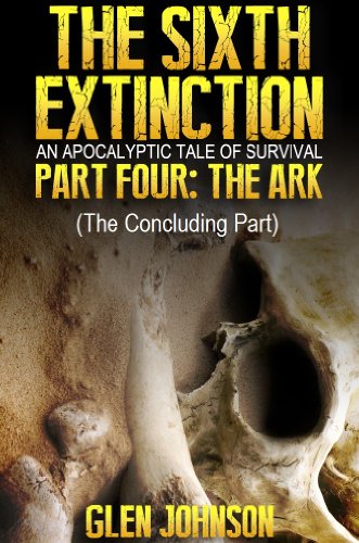 The Sixth Extinction. Part Four: The Ark. (The Sixth Extinction Series - An Apocalyptic Tale Book 4) (English Edition)