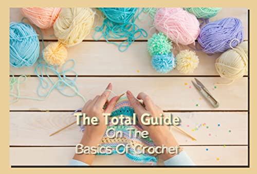 The Total Guide On The Basics Of Crochet (English Edition)