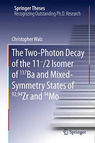 The Two-Photon Decay of the 11-/2 Isomer of 137Ba and Mixed-Symmetry States of 92,94Zr and 94Mo (Springer Theses)