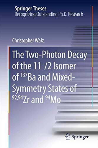 The Two-Photon Decay of the 11-/2 Isomer of 137Ba and Mixed-Symmetry States of 92,94Zr and 94Mo (Springer Theses)
