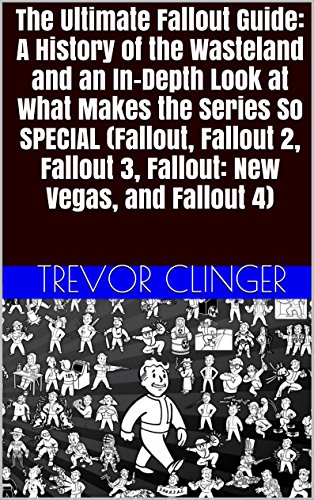 The Ultimate Fallout Guide: A History of the Wasteland and an In-Depth Look at What Makes the Series So SPECIAL (Fallout, Fallout 2, Fallout 3, Fallout: New Vegas, and Fallout 4) (English Edition)