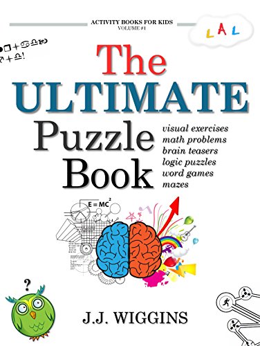 The Ultimate Puzzle Book: Mazes, Brain Teasers, Logic Puzzles, Math Problems, Visual Exercises, Word Games, and More! (English Edition)