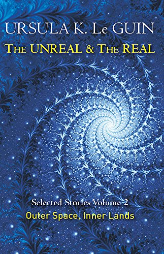 The Unreal and the Real Volume 2: Selected Stories of Ursula K. Le Guin: Outer Space & Inner Lands