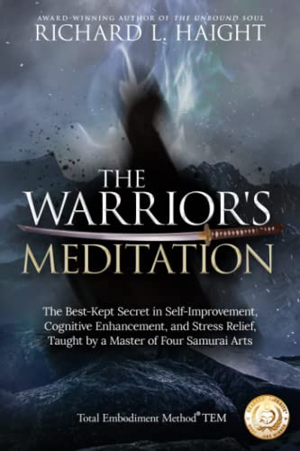 The Warrior's Meditation: The Best-Kept Secret in Self-Improvement, Cognitive Enhancement, and Stress Relief, Taught by a Master of Four Samurai Arts (Total Embodiment Method TEM)