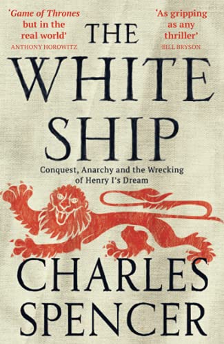 The White Ship: Conquest, Anarchy and the Wrecking of Henry I’s Dream