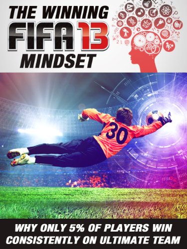 The winning FIFA 13 mindset: why only 5% of players win consistently on Ultimate Team (English Edition)