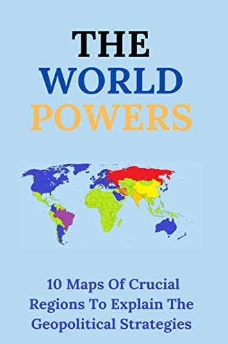 The World Powers: 10 Maps Of Crucial Regions To Explain The Geopolitical Strategies: Geopolitical Alpha Investment Framework (English Edition)