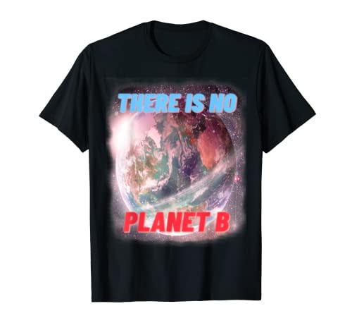 There is no Planet-B. Proxima Centauri-B .No Plan-B. Earth Camiseta