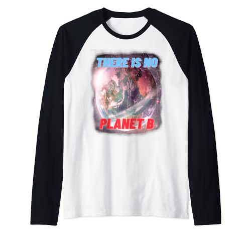 There is no Planet-B. Proxima Centauri-B .No Plan-B. Earth Camiseta Manga Raglan