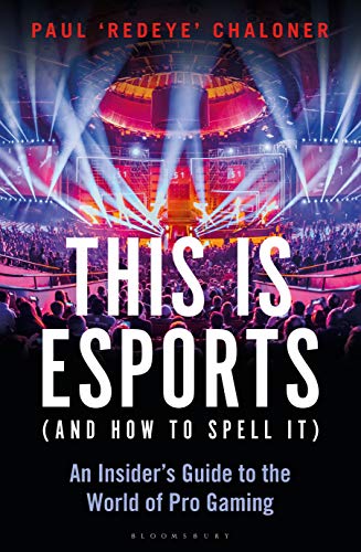 This is esports (and How to Spell it) – LONGLISTED FOR THE WILLIAM HILL SPORTS BOOK AWARD 2020: An Insider’s Guide to the World of Pro Gaming