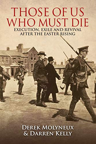 Those of Us Who Must Die: Execution, Exile and Revival after the Easter Rising (English Edition)