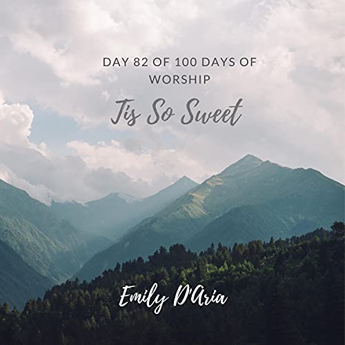 Tis So Sweet (Day 82 of 100 Days Of Worship)