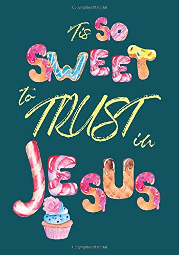 Tis So Sweet To Trust In Jesus: Prayer Journal to write in for 100 days, with inspiring Bible quotations
