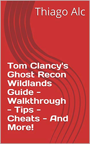 Tom Clancy's Ghost Recon Wildlands Guide - Walkthrough - Tips - Cheats - And More! (English Edition)