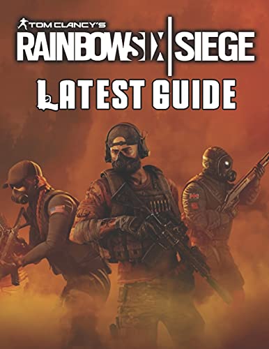 Tom Clancy's Rainbow Six Siege : LATEST GUIDE: Best Tips, Tricks, Walkthroughs and Strategies to Become a Pro Player