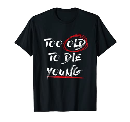 Too Old To Die Young para pensionistas Camiseta