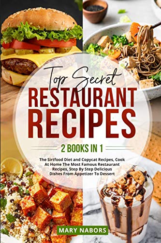 Top Secret Restaurant Recipes (2 Books in 1): The Sirtfood Diet and Copycat Recipes, Cook At Home The Most Famous Restaurant Recipes, Step By Step Delicious Dishes From Appetizer To Dessert