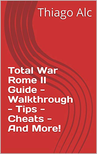 Total War Rome II Guide - Walkthrough - Tips - Cheats - And More! (English Edition)