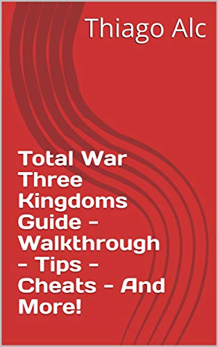 Total War Three Kingdoms Guide - Walkthrough - Tips - Cheats - And More! (English Edition)