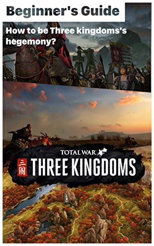 Total War: Three Kingdoms - Starting Tips and Guides for Conquerors: How to be Three kingdoms's hegemony? How to play Total War: Three Kingdoms? (English Edition)