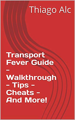 Transport Fever Guide - Walkthrough - Tips - Cheats - And More! (English Edition)