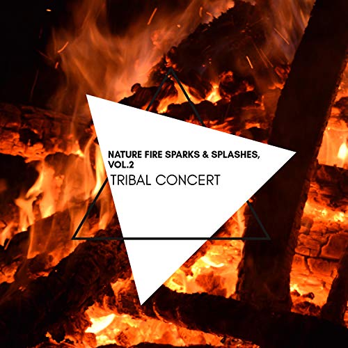 Tribal Concert - Nature Fire Sparks & Splashes, Vol.2