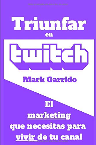 Triunfar en Twitch: El marketing que necesitas para vivir de tu canal (Marketing Masters)