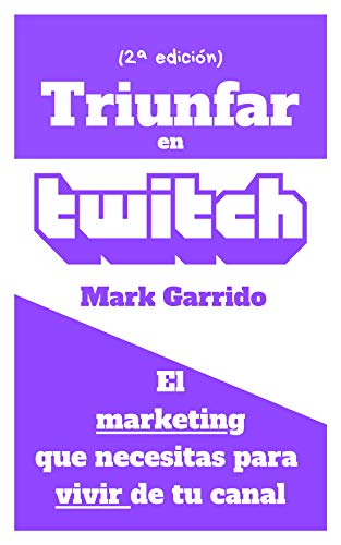 Triunfar en Twitch: El marketing que necesitas para vivir de tu canal (Marketing Masters nº 1)