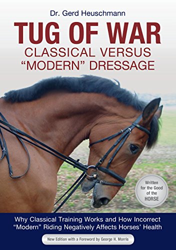 Tug of War: Classical Versus "modern" Dressage: Why Classical Training Works and How Incorrect "modern" Riding Negatively Affects Horses' Health