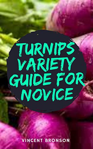 Turnips Variety Guide for Novice: Turnips (Brassica rapa) are vegetables grown in cool conditions. (English Edition)