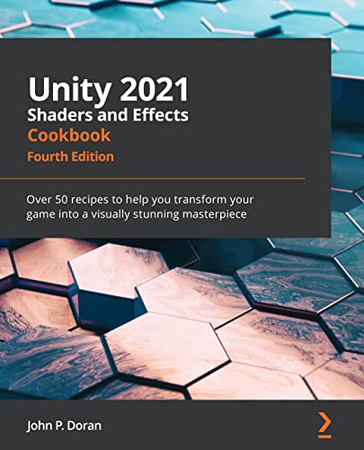 Unity 2021 Shaders and Effects Cookbook: Over 50 recipes to help you transform your game into a visually stunning masterpiece, 4th Edition (English Edition)