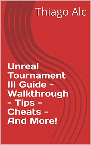 Unreal Tournament III Guide - Walkthrough - Tips - Cheats - And More! (English Edition)