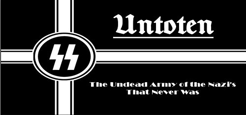 Untoten - The Undead Army of the Nazi's that Never Was (Indoctrination: A Basic Zombie Apocalypse Survival Manual) (English Edition)