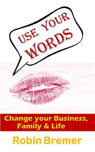 Use Your Words: Change your business, Family and Life (English Edition)