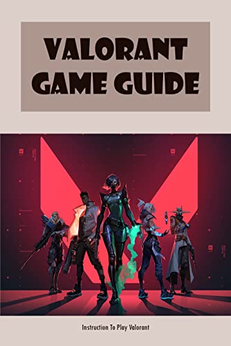 Valorant Game Guide: Instruction To Play Valorant: Valorant Game Guide For Beginner (English Edition)