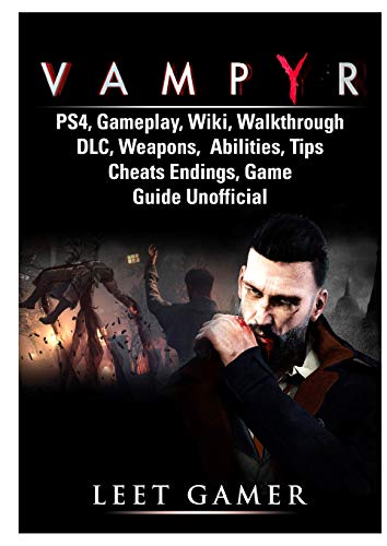 Vampyr PS4, Gameplay, Wiki, Walkthrough, DLC, Weapons, Abilities, Tips, Cheats, Endings, Game Guide Unofficial