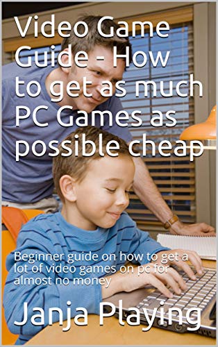 Video Game Guide - How to get as much PC Games as possible cheap: Beginner guide on how to get a lot of video games on pc for almost no money (English Edition)