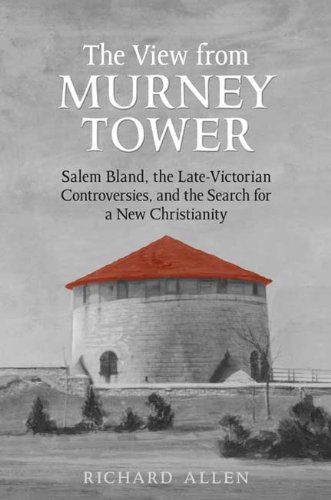 View From the Murney Tower: Salem Bland, the Late-Victorian Controversies, and the Search for a New Christianity, Volume 1 (Salem Bland: A Canadian Odyssey) (English Edition)