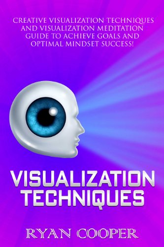 Visualization: Visualization Techniques: Creative Visualization, Meditation, Success Secrets, Mindfulness! (Brain Training, How to Meditate, Goal Setting, ... Thinking, Success) (English Edition)