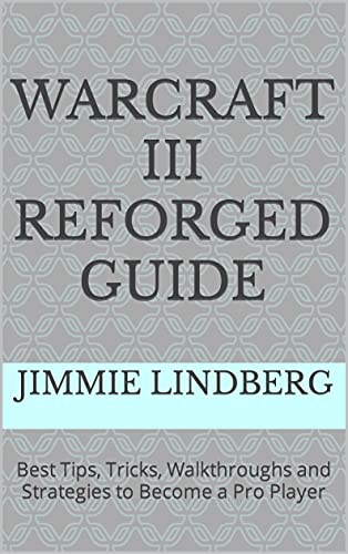 Warcraft III Reforged Guide: Best Tips, Tricks, Walkthroughs and Strategies to Become a Pro Player (English Edition)