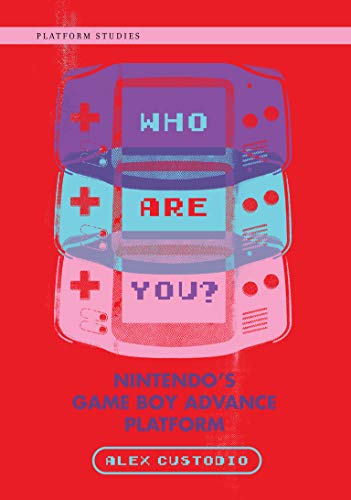 Who Are You?: Nintendo's Game Boy Advance Platform (Platform Studies)