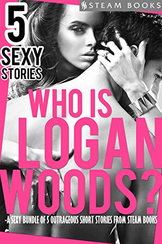 Who is Logan Woods? - A Sexy Bundle of 5 Outrageous Short Stories from Steam Books (English Edition)