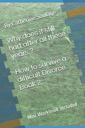 Why does it still hurt after all these years ? How to survive a difficult Divorce Book 2: mini Workbook included