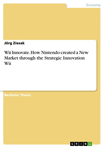 Wii Innovate. How Nintendo created a New Market through the Strategic Innovation Wii (English Edition)