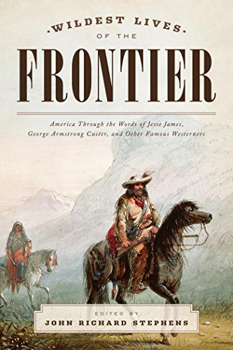 Wildest Lives of the Frontier: America through the Words of Jesse James, George Armstrong Custer, and Other Famous Westerners (English Edition)