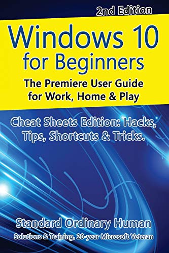 Windows 10 for Beginners. Revised & Expanded 2nd Edition.: The Premiere User Guide for Work, Home & Play.