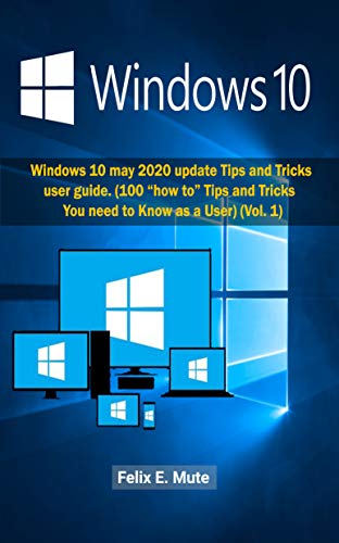 Windows 10: Windows 10 may 2020 update Tips and Tricks User Guide (100 “how to” Tips and Tricks You need to Know as a User) (Vol. 1) (Volume) (English Edition)